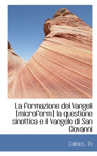 Cover for Calmes Th · La Formazione Dei Vangeli [microform] La Questione Sinottica E Il Vangelo Di San Giovanni (Paperback Book) (2009)