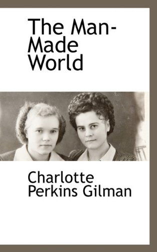 The Man-made World - Charlotte Perkins Gilman - Books - BCR (Bibliographical Center for Research - 9781116306538 - November 17, 2009