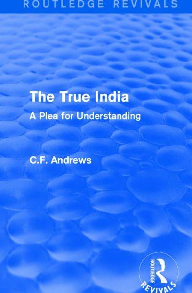 Cover for C.F. Andrews · Routledge Revivals: The True India (1939): A Plea for Understanding (Gebundenes Buch) (2016)