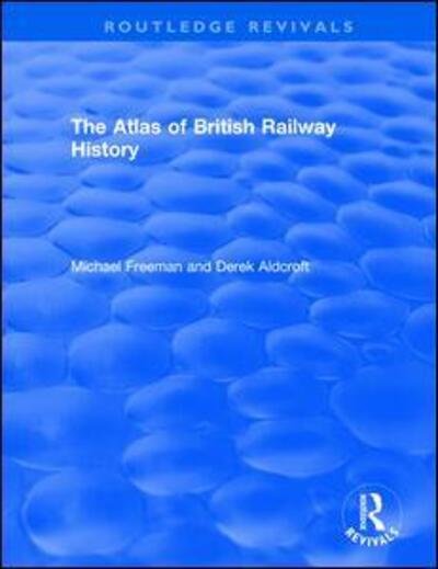 Cover for Michael Freeman · Routledge Revivals: The Atlas of British Railway History (1985) - Routledge Revivals (Pocketbok) (2019)
