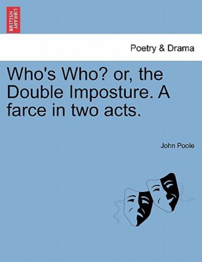 Who's Who? Or, the Double Imposture. a Farce in Two Acts. - John Poole - Books - British Library, Historical Print Editio - 9781241033538 - February 12, 2011