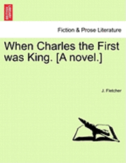 Cover for J Fletcher · When Charles the First Was King. [a Novel.] Vol.iii (Paperback Book) (2011)