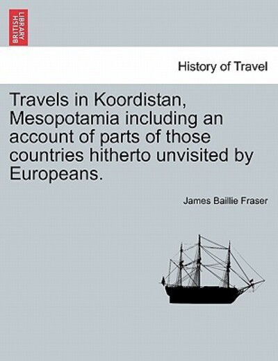 Cover for James Baillie Fraser · Travels in Koordistan, Mesopotamia Including an Account of Parts of Those Countries Hitherto Unvisited by Europeans. (Paperback Book) (2011)