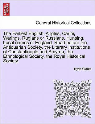 Cover for Hyde Clarke · The Earliest English. Angles, Carini, Warings, Rugians or Russians, Hunsing. Local Names of England. Read Before the Antiquarian Society, the Literary Ins (Pocketbok) (2011)