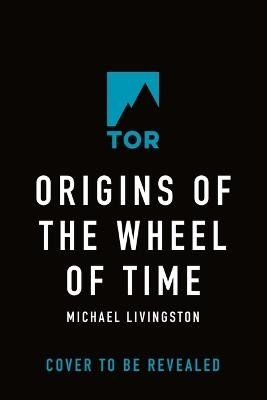 Cover for Michael Livingston · Origins of The Wheel of Time: The Legends and Mythologies that Inspired Robert Jordan - Wheel of Time (Taschenbuch) (2023)