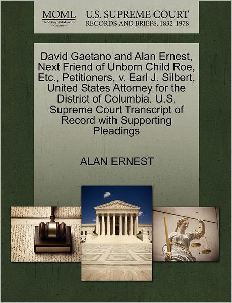 Cover for Alan Ernest · David Gaetano and Alan Ernest, Next Friend of Unborn Child Roe, Etc., Petitioners, V. Earl J. Silbert, United States Attorney for the District of Colu (Paperback Book) (2011)