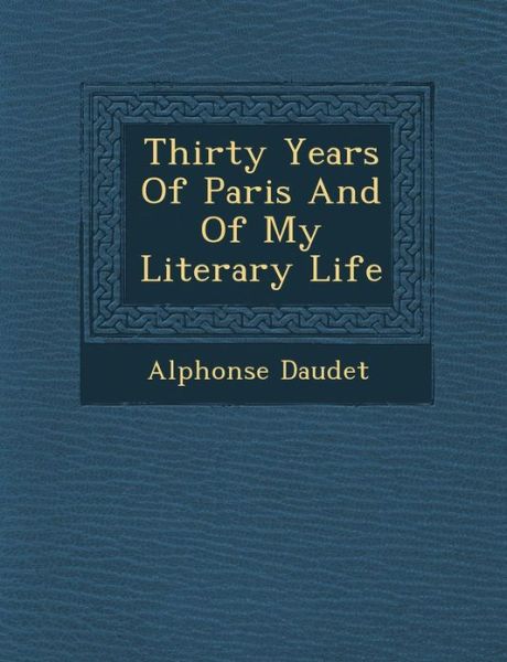 Cover for Alphonse Daudet · Thirty Years of Paris and of My Literary Life (Paperback Book) (2012)