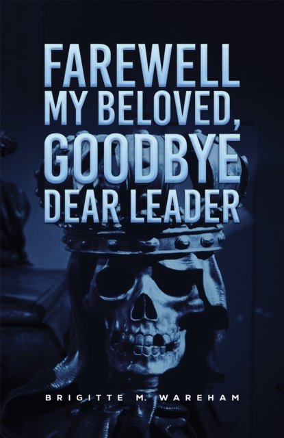 Farewell My Beloved, Goodbye Dear Leader - Brigitte M Wareham - Bøker - Austin Macauley Publishers - 9781398496538 - 26. april 2024