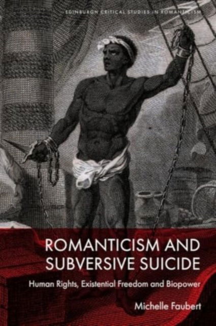 Romanticism and Subversive Suicide: Human Rights, Existential Freedom and Biopower - Edinburgh Critical Studies in Romanticism - Michelle Faubert - Böcker - Edinburgh University Press - 9781399527538 - 30 april 2025