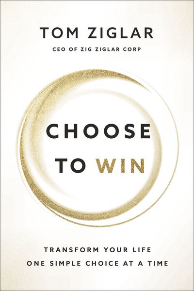 Cover for Tom Ziglar · Choose to Win: Transform Your Life, One Simple Choice at a Time (Paperback Book) (2021)