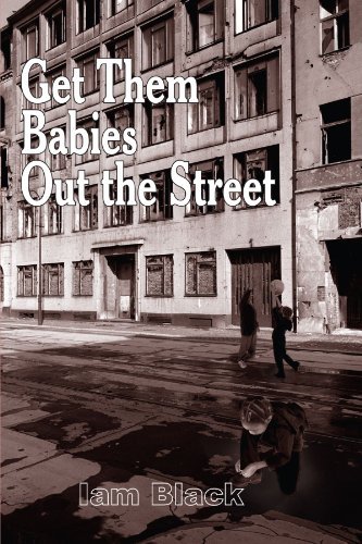 Get Them Babies out the Street - Iam Black - Kirjat - AuthorHouse - 9781420843538 - perjantai 10. kesäkuuta 2005