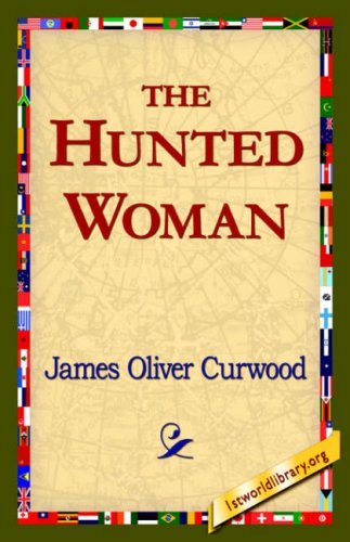 The Hunted Woman - James Oliver Curwood - Books - 1st World Library - Literary Society - 9781421820538 - August 1, 2006