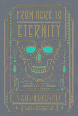 Cover for Caitlin Doughty · From here to eternity traveling the world to find the good death (Book) [Large print edition. edition] (2018)