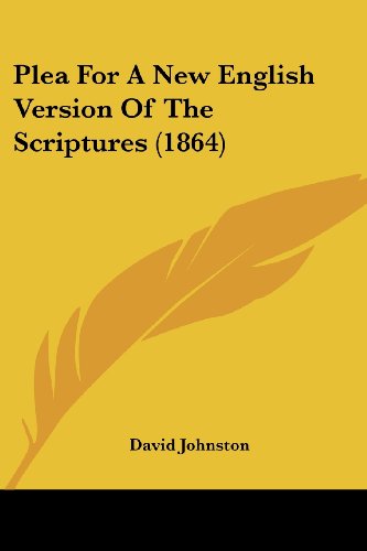 Plea for a New English Version of the Scriptures (1864) - David Johnston - Books - Kessinger Publishing, LLC - 9781437124538 - October 1, 2008