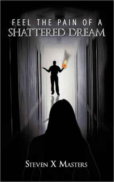 Feel the Pain of a Shattered Dream - X Masters Steven X Masters - Books - Authorhouse - 9781438932538 - March 27, 2009