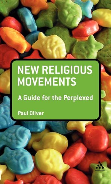 Cover for Oliver, Dr Paul (formerly a lecturer at the University of Huddersfield, UK.) · New Religious Movements: A Guide for the Perplexed - Guides for the Perplexed (Hardcover Book) (2012)