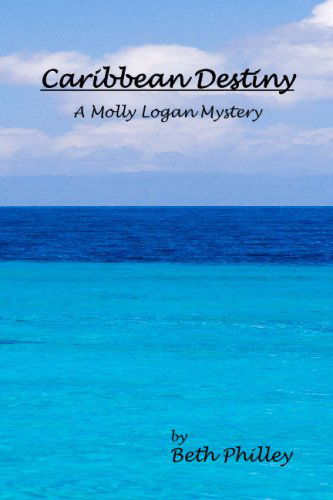 Cover for Beth Philley · Caribbean Destiny: a Molly Logan Mystery (Paperback Book) (2009)