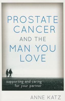 Cover for Katz, Anne, PhD, RN, FAAN; AASECT-certified sexuality counselor · Prostate Cancer and the Man You Love: Supporting and Caring for Your Partner (Paperback Book) (2015)