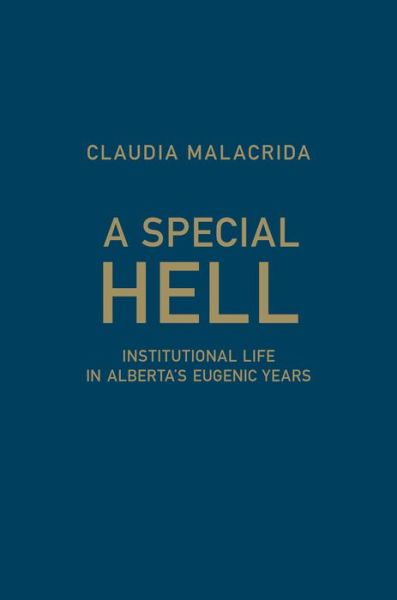 Cover for Claudia Malacrida · A Special Hell: Institutional Life in Alberta's Eugenic Years (Hardcover Book) (2015)