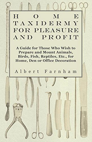 Cover for Albert Farnham · Home Taxidermy for Pleasure and Profit - a Guide for Those Whome Taxidermy for Pleasure and Profit - a Guide for Those Who Wish to Prepare and Mount a (Paperback Book) (2010)