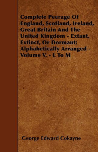 Cover for George Edward Cokayne · Complete Peerage of England, Scotland, Ireland, Great Britain and the United Kingdom - Extant, Extinct, or Dormant; Alphabetically Arranged - Volume V. - L to M (Paperback Book) (2010)