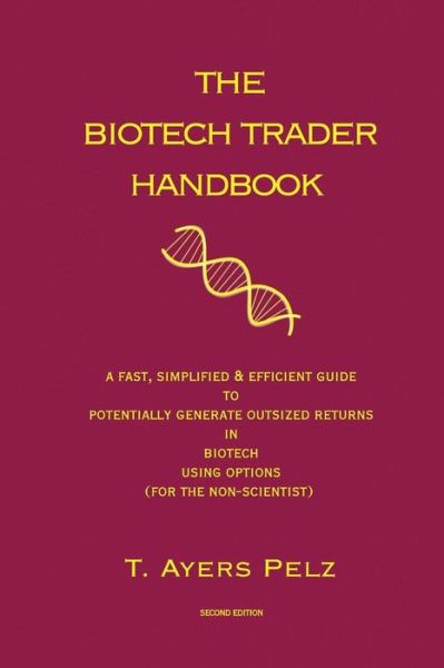 Cover for T Ayers Pelz · The Biotech Trader Handbook (2nd Edition): a Fast, Simplified &amp; Efficient Guide to Potentially Generate Outsized Returns in Biotech Using Options (For (Paperback Book) (2010)