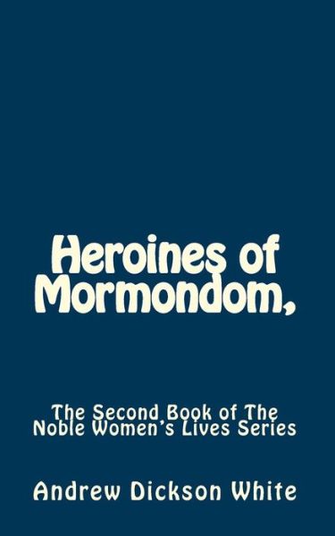 Cover for Andrew Dickson White · Heroines of Mormondom,: the Second Book of the Noble Women's Lives Series (Paperback Book) (2010)