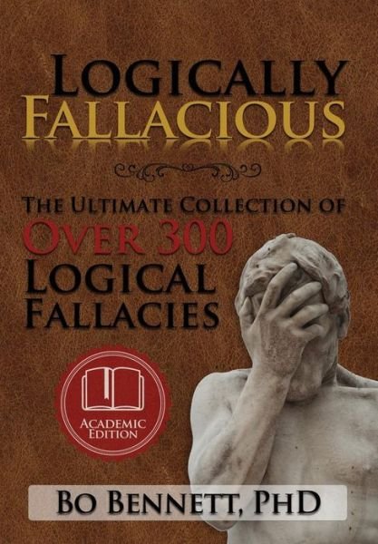 Cover for Bennett, Bo, PhD · Logically Fallacious: The Ultimate Collection of Over 300 Logical Fallacies (Hardcover Book) [Academic edition] (2015)