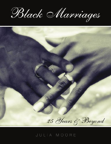 Black Marriages: 25 Years & Beyond - J Moore - Książki - Xlibris, Corp. - 9781462858538 - 11 maja 2011