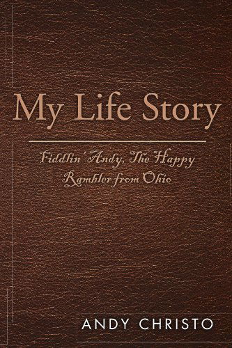 Cover for Andy Christo · My Life Story: Fiddlin' Andy, the Happy Rambler from Ohio (Paperback Book) (2012)