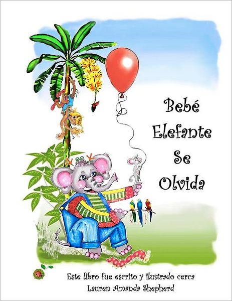 Cover for Lauren Amanda Shepherd · Bebé Elefante Se Olvida: the Story of Elephant Baby Forgets en Español for Spanish Speakers and Learners! (Paperback Book) [Spanish edition] (2011)