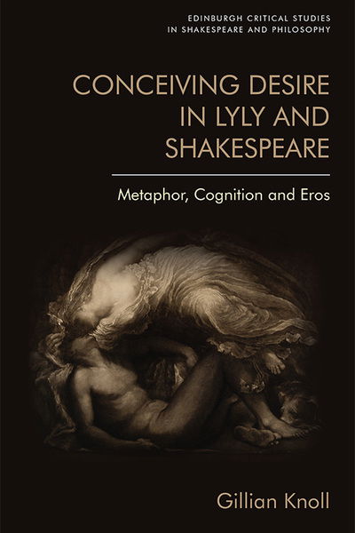 Cover for Gillian Knoll · Conceiving Desire in Lyly and Shakespeare: Metaphor, Cognition and Eros - Edinburgh Critical Studies in Shakespeare and Philosophy (Paperback Book) (2021)