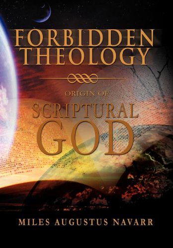 Cover for Miles Augustus Navarr · Forbidden Theology: Origin of Scriptural God (Hardcover Book) (2012)