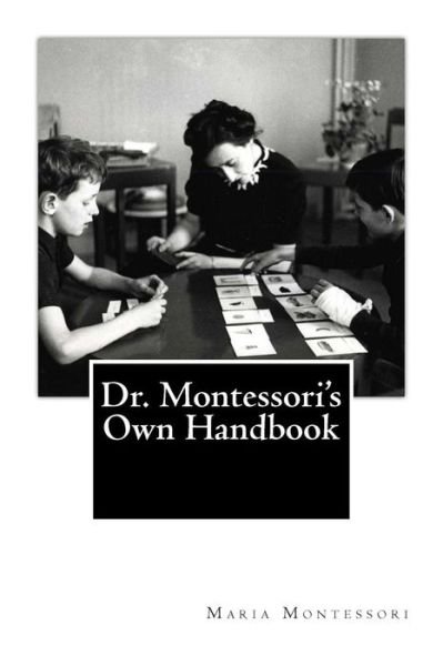 Dr. Montessori's Own Handbook - Maria Montessori - Books - CreateSpace Independent Publishing Platf - 9781478293538 - July 23, 2012