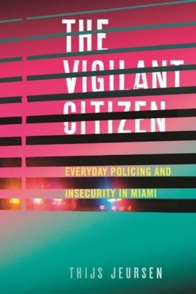Cover for Thijs Jeursen · The Vigilant Citizen: Everyday Policing and Insecurity in Miami (Hardcover bog) (2022)