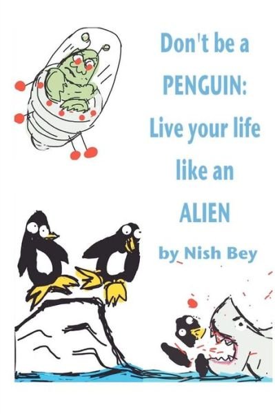 Cover for Nish Bey · Don't Be a Penguin: Live Your Life Like an Alien (Taschenbuch) (2012)