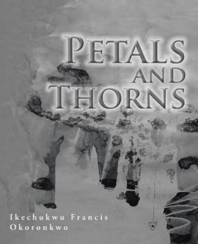 Cover for Ikechukwu Francis Okoronkwo · Petals and Thorns (Paperback Book) (2016)