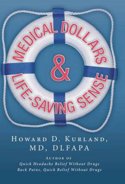 Cover for Howard D Kurland Md Dlfapa · Medical Dollar$ and Life-saving Sense (Hardcover Book) (2013)