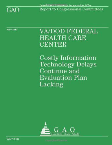 Cover for Us Government Accountability Office · Va/dod Federal Health Care Center: Costly Information Technology Delays Continue and Evaluation Plan Lacking (Paperback Book) (2013)