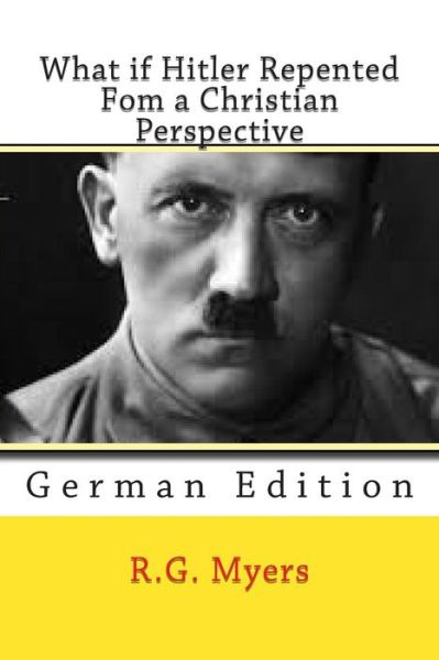 Cover for R G Myers · What if Hitler Repented: from a Christian Perspective (Paperback Book) (2013)