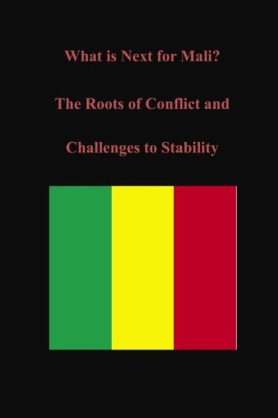 Cover for U S Army War College · What is Next for Mali? the Roots of Conflict and Challenges to Stability (Taschenbuch) (2014)