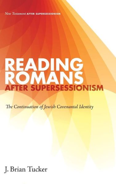 Reading Romans after Supersessionism : The Continuation of Jewish Covenantal Identity - J Brian Tucker - Książki - Wipf and Stock - 9781498217538 - 20 sierpnia 2018