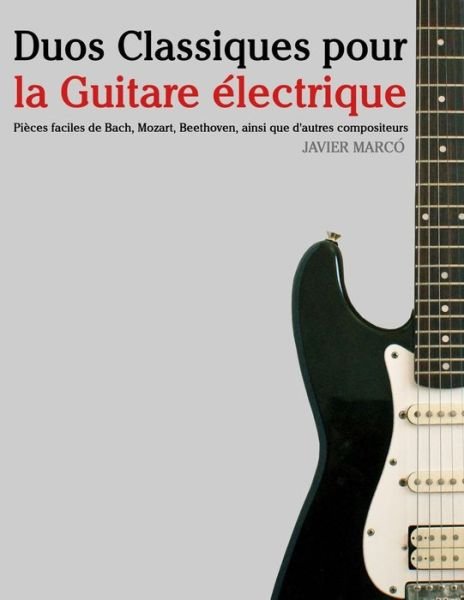 Cover for Javier Marco · Duos Classiques Pour La Guitare Electrique: Pieces Faciles De Bach, Mozart, Beethoven, Ainsi Que D'autres Compositeurs (Paperback Bog) (2014)