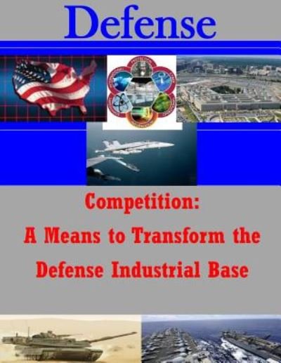 Cover for U S Army War College · Competition: a Means to Transform the Defense Industrial Base (Paperback Book) (2014)