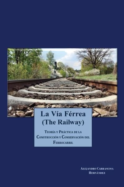 Cover for Sr Alejandro Carrascosa · La Via Ferrea (The Railway): Teoria Y Practica De La Construccion Y Conservacion Del Ferrocarril (Pocketbok) (2014)