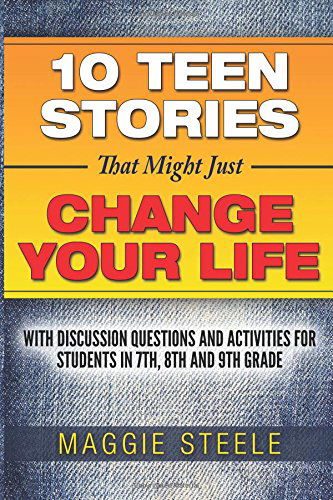 Cover for Maggie Steele · Ten Teen Stories That Might Just Change Your Life: with Discussion Questions and Activities for Students in 7th, 8th and 9th Grade (Paperback Book) (2014)