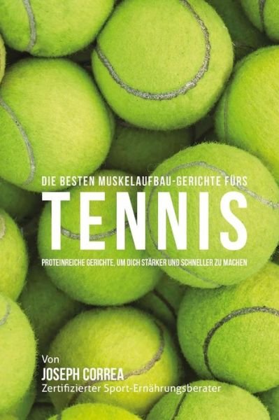 Cover for Correa (Zertifizierter Sport-ernahrungsb · Die Besten Muskelaufbau-gerichte Furs Tennis: Proteinreiche Gerichte, Um Dich Starker Und Schneller Zu Machen (Taschenbuch) (2015)