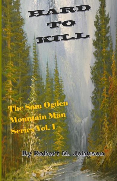 Cover for Robert M Johnson · Hard to Kill: the Sam Ogden Mountain Man Series Vol. I (Paperback Book) (2015)