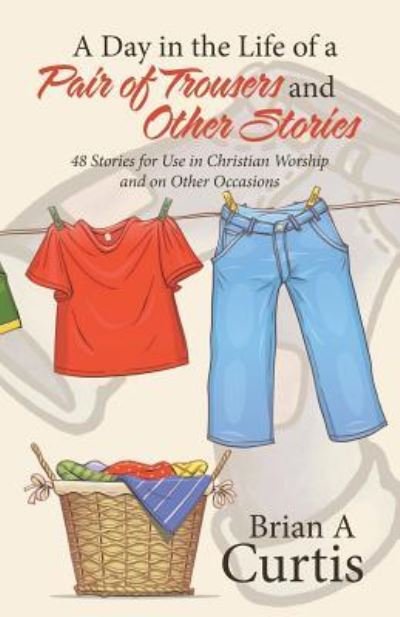 Cover for Brian a Curtis · A Day in the Life of a Pair of Trousers and Other Stories (Paperback Book) (2016)