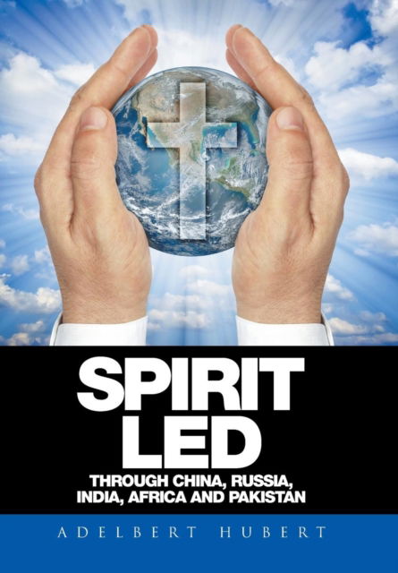 Cover for Adelbert Hubert · Spirit Led Through China, Russia, India, Africa and Pakistan (Hardcover Book) (2015)